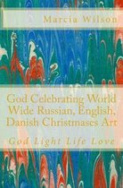 God Celebrating World Wide Russian, English, Danish Christmases Art: God Light Life Love