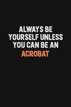 Always Be Yourself Unless You Can Be An Acrobat: Inspirational life quote blank lined Notebook 6x9 matte finish
