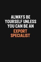 Always Be Yourself Unless You Can Be An Export Specialist: Inspirational life quote blank lined Notebook 6x9 matte finish