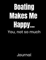 Boating Makes Me Happy...You Not So Much Journal: Notebook Composition Book Novelty Gift For Boaters
