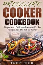 Pressure Cooker Cookbook - Simple And Delicious Pressure Cooker Recipes For The Whole Family
