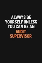 Always Be Yourself Unless You Can Be An Audit Supervisor: Inspirational life quote blank lined Notebook 6x9 matte finish