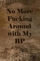 No More Fucking Around with My BP: A Blood Pressure Logbook to Track Your BS Numbers Along with Pulse, Medicines, Exercise, Relaxation and Other Healt