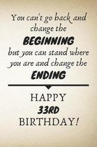 You Can't Go Back And Change The Beginning Happy 33rd Birthday: 33rd Birthday Gift Quote / Journal / Notebook / Diary / Unique Greeting Card Alternati