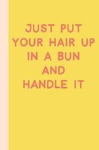 Just Put Your Hair Up in a Bun and Handle It: Cute Inspirational Quote Lined Journal in Yellow