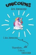 Unicorns Are Awesome I Am Awesome Therefore I Am a Unicorn: Cute Unicorn Lovers Journal / Notebook / Diary / Birthday or Christmas Gift (6x9 - 110 Bla