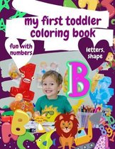 My First Toddler Coloring Book Fun with Numbers, Letters, Shape