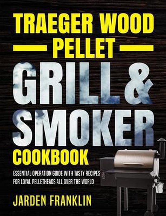 Traeger Wood Pellet Grill & Smoker Cookbook, Jarden Franklin