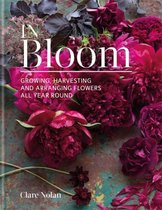 In Bloom : Growing, harvesting and arranging flowers all year round
