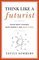 Think Like a Futurist