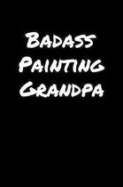 Badass Painting Grandpa: A soft cover blank lined journal to jot down ideas, memories, goals, and anything else that comes to mind.