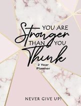 You Are Stronger Than You Think Never Give Up 2 Year Planner: Daily, Monthly, 2 Year Planner, Organizer, Appointment Scheduler, Personal Journal, Logb