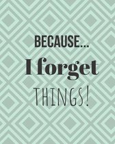 Because... I forget things!: 100 Page Notebook