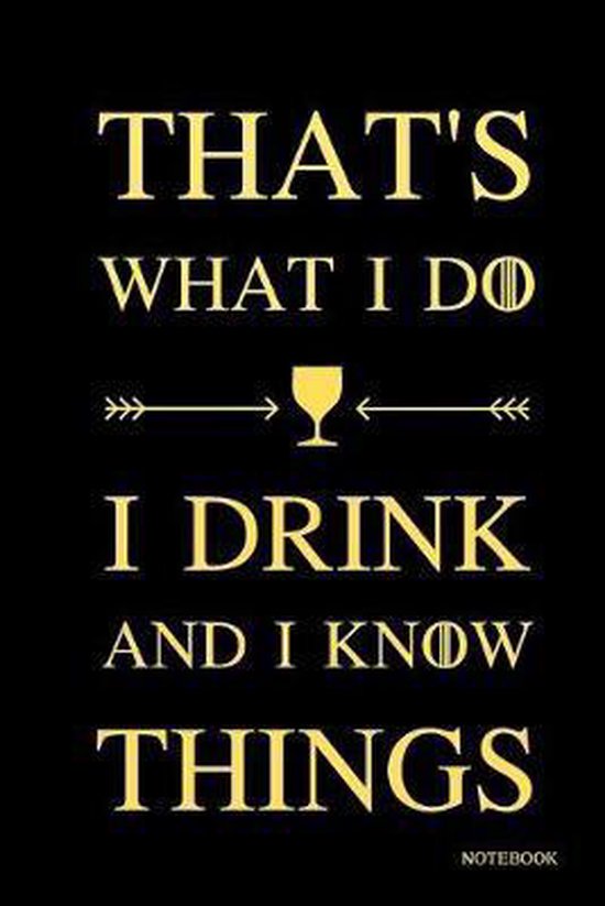 I Drink And I Know Things Quote That's What I Do - I Drink And I Know Things Notebook: Classic Quote Black  Color Cover... | Bol.com