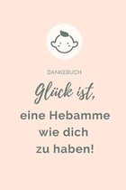 Dankebuch Gl�ck Ist, Eine Hebamme Wie Dich Zu Haben!: 52 WOCHEN KALENDER liebevolles Geschenk f�r deine Hebamme Entbindungshelferin - sch�ne Geschenki