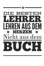 Die besten Lehrer lehren aus dem Herzen, nicht aus dem Buch: Praktischer Wochenplaner f�r ein ganzes Jahr. 53 Seiten A5