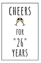 Cheers For 26 Years Notebook: 26 Year Anniversary Gifts For Him, Her, Partners- Blank Lined Journal