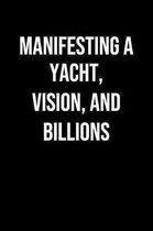 Manifesting A Yacht Vision And Billions: A soft cover blank lined journal to jot down ideas, memories, goals, and anything else that comes to mind.