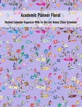 Academic Planner Floral: Student Calendar Organizer With To-Do List, Notes, Class Schedule