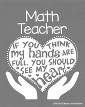 Math Teacher 2019-2020 Calendar and Notebook: If You Think My Hands Are Full You Should See My Heart: Monthly Academic Organizer (Aug 2019 - July 2020