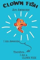 Clown Fish Are Awesome I Am Awesome Therefore I Am a Clown Fish: Cute Clown Fish Lovers Journal / Notebook / Diary / Birthday or Christmas Gift (6x9 -