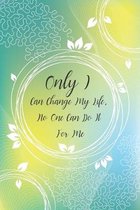 Only I Can Change My Life, No One Can Do It For Me: Weight Loss Journal - great planner to track your fitness goals and weight loss, 100 pages