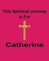 This Spiritual Journey Is For Catherine: Your personal notebook to help with your spiritual journey