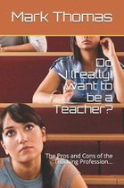 Do I (really) want to be a Teacher?: The Pros and Cons of the Teaching Profession...