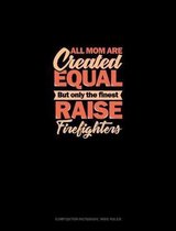 All Mom Are Created Equal But Only The Finest Raise Firefighters