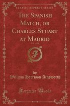 The Spanish Match, or Charles Stuart at Madrid, Vol. 1 of 2 (Classic Reprint)