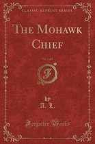 The Mohawk Chief, Vol. 1 of 3 (Classic Reprint)
