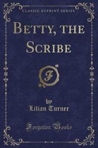 Betty, the Scribe (Classic Reprint)