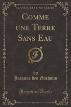 Comme Une Terre Sans Eau (Classic Reprint)