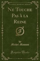 Ne Touche Pas A La Reine (Classic Reprint)