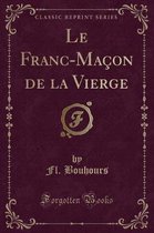 Le Franc-Macon de la Vierge (Classic Reprint)