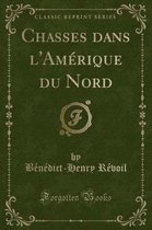 Chasses Dans l'Amerique Du Nord (Classic Reprint)