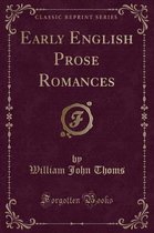 Early English Prose Romances (Classic Reprint)
