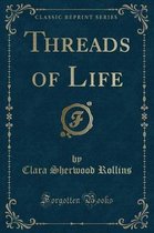 Threads of Life (Classic Reprint)