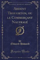 Ardent Troughton, Ou Le Commercant Naufrage, Vol. 2 (Classic Reprint)