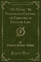 my Novel by Pisistratus Caxton, or Varieties in English Life, Vol. 1 of 2 (Classic Reprint)