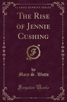 The Rise of Jennie Cushing (Classic Reprint)