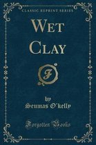 Wet Clay (Classic Reprint)