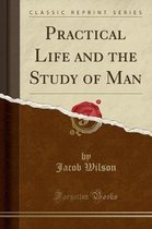 Practical Life and the Study of Man (Classic Reprint)