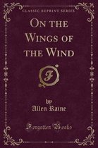 On the Wings of the Wind (Classic Reprint)