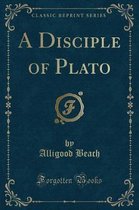 A Disciple of Plato (Classic Reprint)