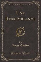 Une Ressemblance (Classic Reprint)