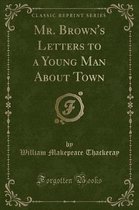 Mr. Brown's Letters to a Young Man about Town (Classic Reprint)