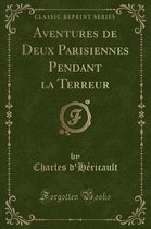 Aventures de Deux Parisiennes Pendant La Terreur (Classic Reprint)