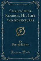 Christopher Kenrick, His Life and Adventures (Classic Reprint)
