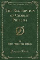 The Redemption of Charley Phillips (Classic Reprint)